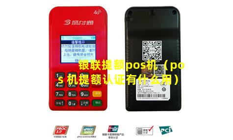 银联提额pos机（pos 机提额认证有什么用）